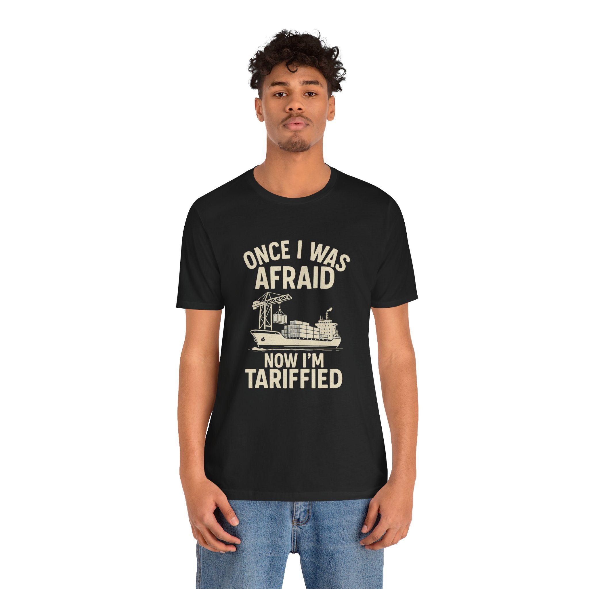 Once I Was Afraid, Now I’m Tariffied Tee