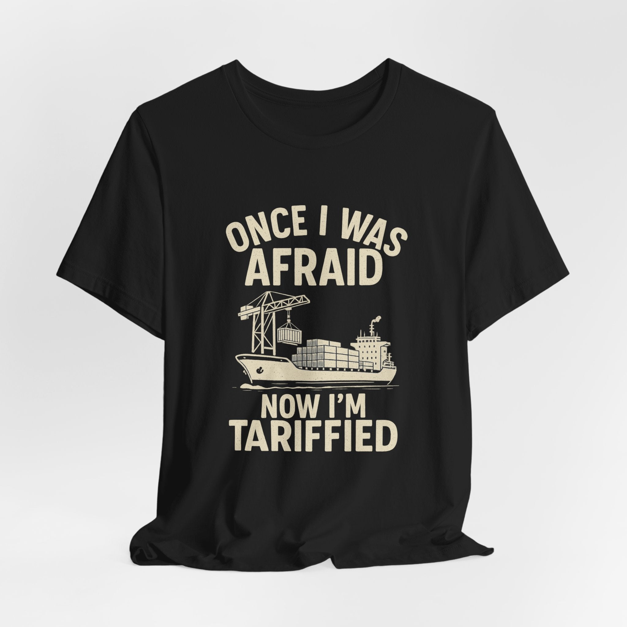 Once I Was Afraid, Now I’m Tariffied Tee